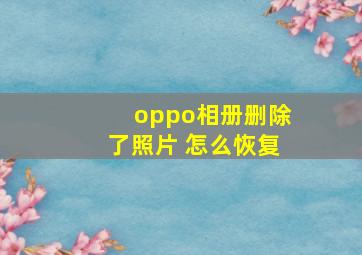 oppo相册删除了照片 怎么恢复